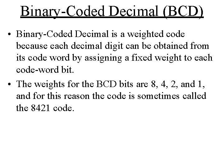 Binary-Coded Decimal (BCD) • Binary-Coded Decimal is a weighted code because each decimal digit