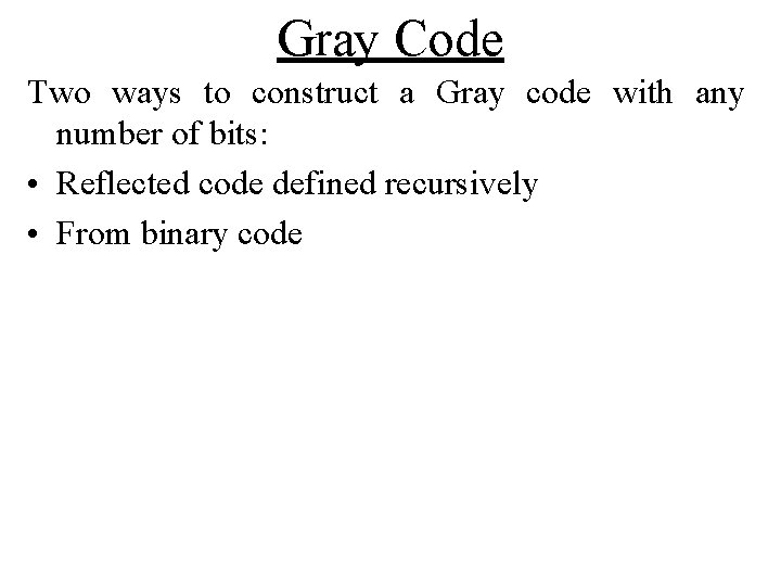 Gray Code Two ways to construct a Gray code with any number of bits: