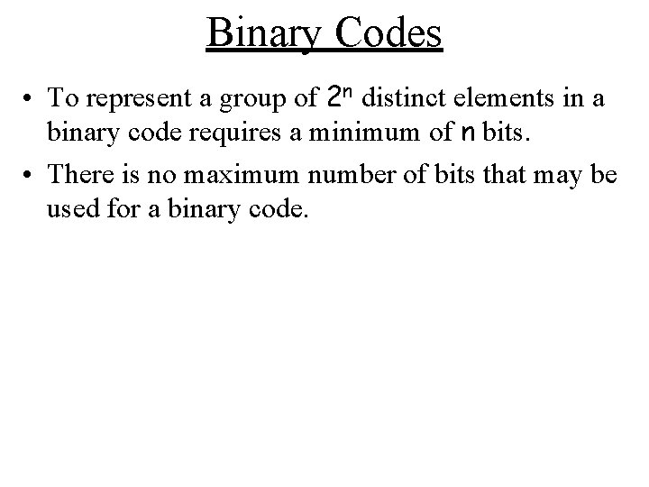 Binary Codes • To represent a group of 2 n distinct elements in a