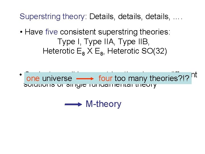 Superstring theory: Details, details, …. • Have five consistent superstring theories: Type I, Type