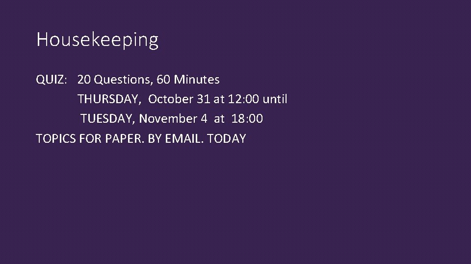 Housekeeping QUIZ: 20 Questions, 60 Minutes THURSDAY, October 31 at 12: 00 until TUESDAY,