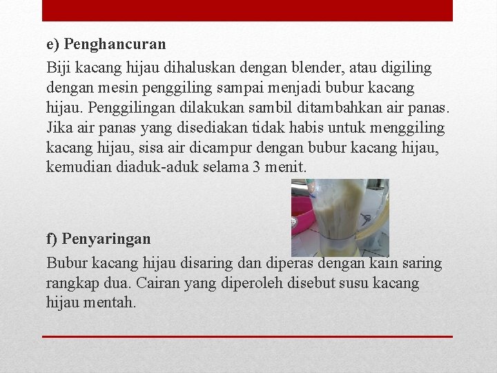 e) Penghancuran Biji kacang hijau dihaluskan dengan blender, atau digiling dengan mesin penggiling sampai