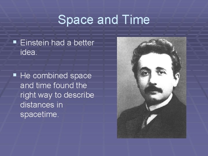 Space and Time § Einstein had a better idea. § He combined space and