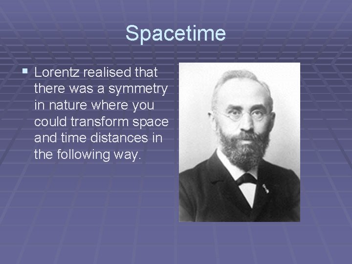 Spacetime § Lorentz realised that there was a symmetry in nature where you could