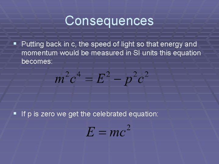 Consequences § Putting back in c, the speed of light so that energy and