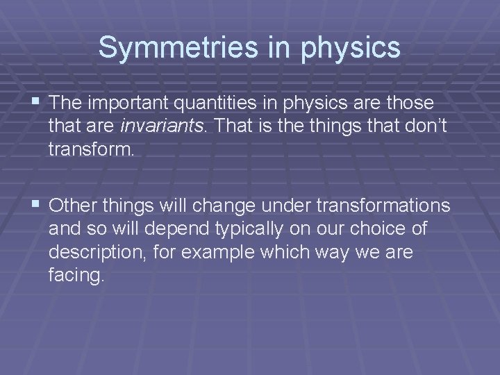 Symmetries in physics § The important quantities in physics are those that are invariants.