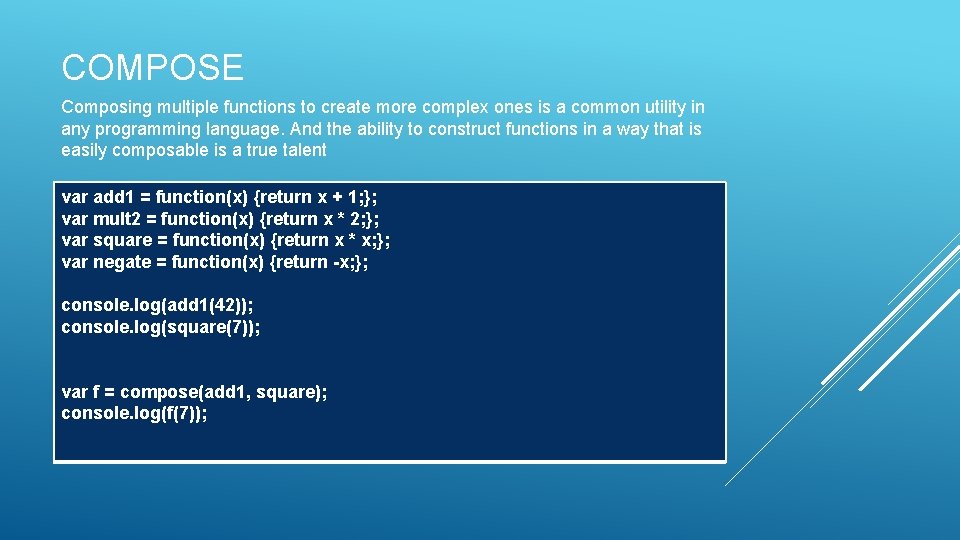 COMPOSE Composing multiple functions to create more complex ones is a common utility in