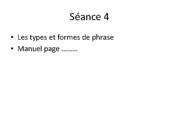 Séance 4 • Les types et formes de phrase • Manuel page ……… 