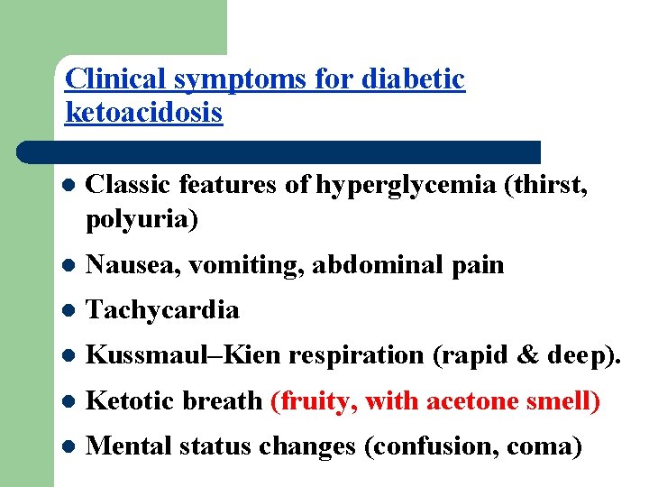Clinical symptoms for diabetic ketoacidosis l Classic features of hyperglycemia (thirst, polyuria) l Nausea,