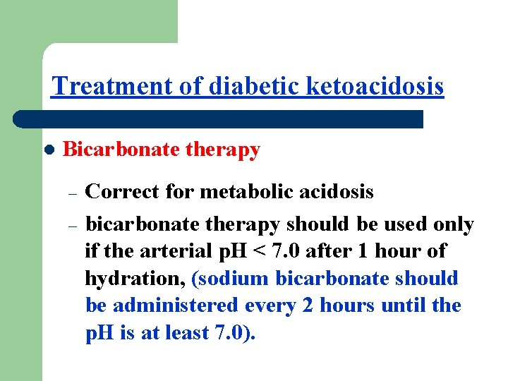 Treatment of diabetic ketoacidosis l Bicarbonate therapy – – Correct for metabolic acidosis bicarbonate