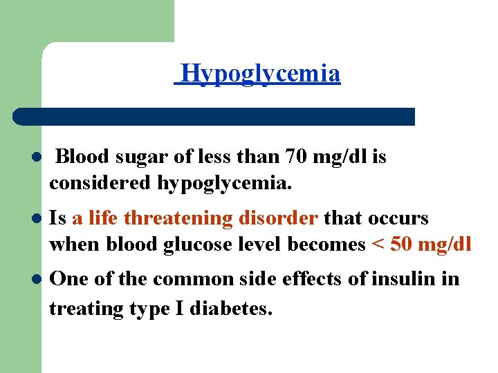 Hypoglycemia l Blood sugar of less than 70 mg/dl is considered hypoglycemia. l Is