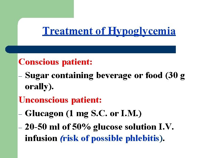 Treatment of Hypoglycemia Conscious patient: – Sugar containing beverage or food (30 g orally).
