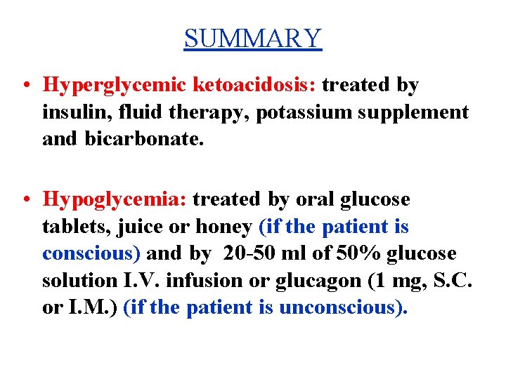 SUMMARY • Hyperglycemic ketoacidosis: treated by insulin, fluid therapy, potassium supplement and bicarbonate. •