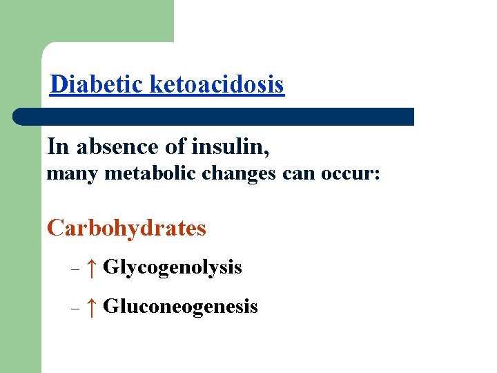 Diabetic ketoacidosis In absence of insulin, many metabolic changes can occur: Carbohydrates – ↑