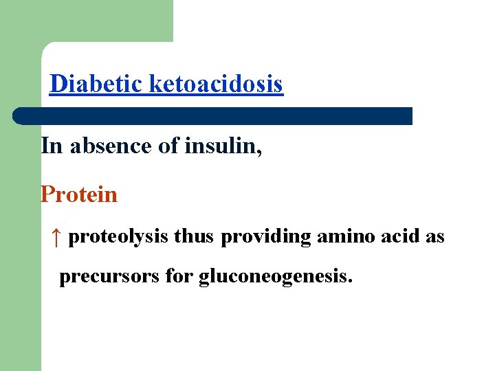 Diabetic ketoacidosis In absence of insulin, Protein ↑ proteolysis thus providing amino acid as