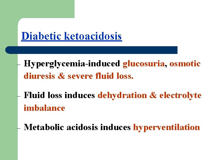 Diabetic ketoacidosis – Hyperglycemia-induced glucosuria, osmotic diuresis & severe fluid loss. – Fluid loss