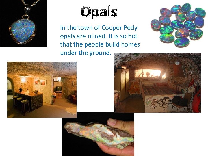 Opals In the town of Cooper Pedy opals are mined. It is so hot