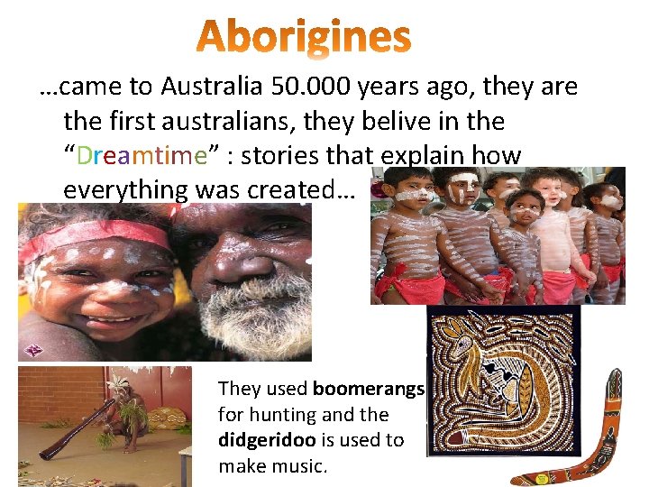 …came to Australia 50. 000 years ago, they are the first australians, they belive