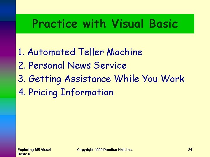 Practice with Visual Basic 1. Automated Teller Machine 2. Personal News Service 3. Getting