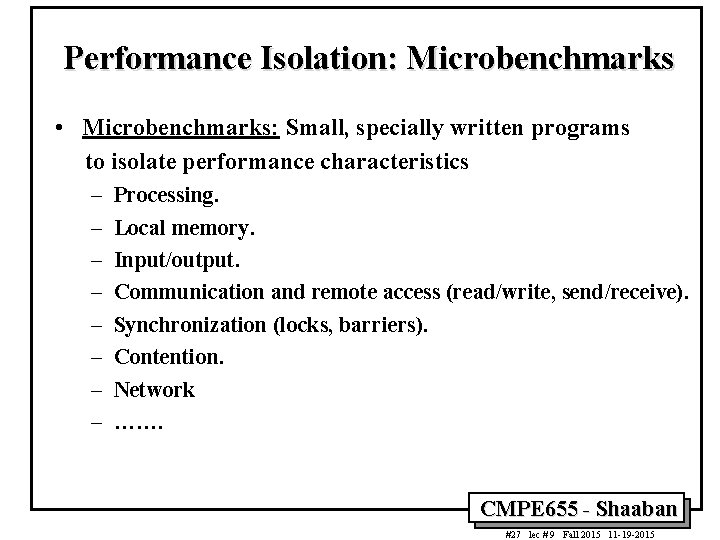 Performance Isolation: Microbenchmarks • Microbenchmarks: Small, specially written programs to isolate performance characteristics –