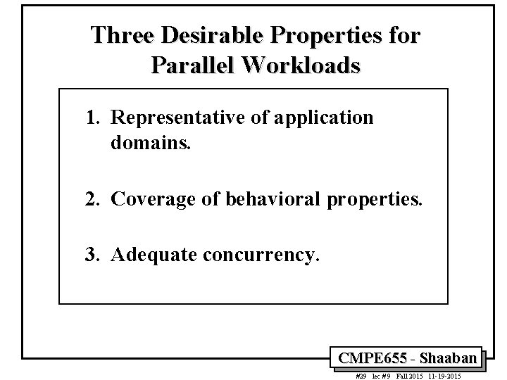 Three Desirable Properties for Parallel Workloads 1. Representative of application domains. 2. Coverage of