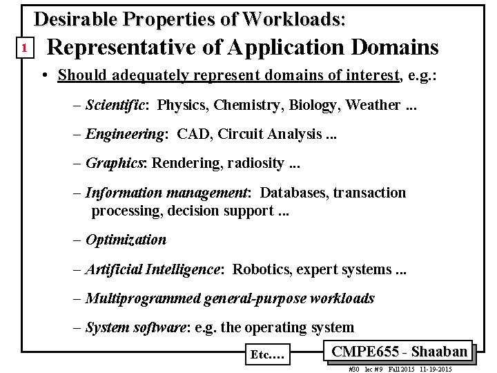 Desirable Properties of Workloads: 1 Representative of Application Domains • Should adequately represent domains