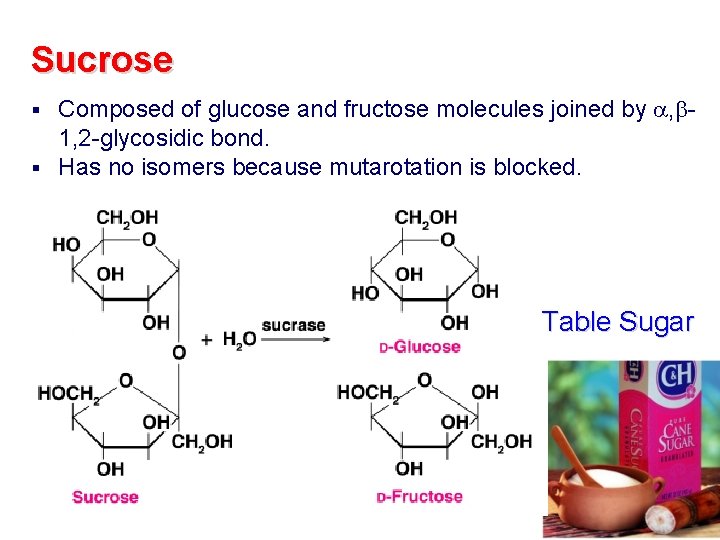 Sucrose Composed of glucose and fructose molecules joined by , 1, 2 -glycosidic bond. Sucrose Composed of glucose and fructose molecules joined by , 1, 2 -glycosidic bond.