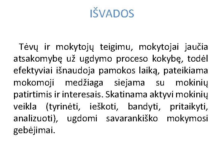 IŠVADOS Tėvų ir mokytojų teigimu, mokytojai jaučia atsakomybę už ugdymo proceso kokybę, todėl efektyviai