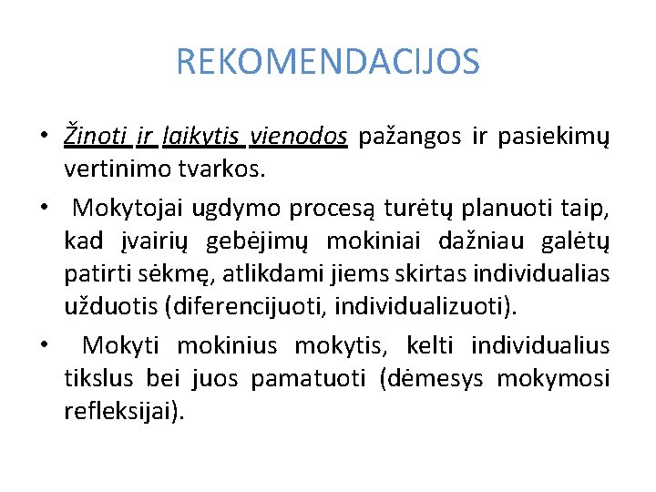 REKOMENDACIJOS • Žinoti ir laikytis vienodos pažangos ir pasiekimų vertinimo tvarkos. • Mokytojai ugdymo