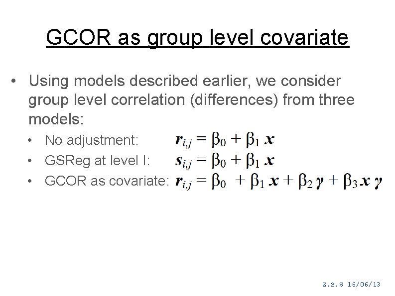 GCOR as group level covariate • Using models described earlier, we consider group level