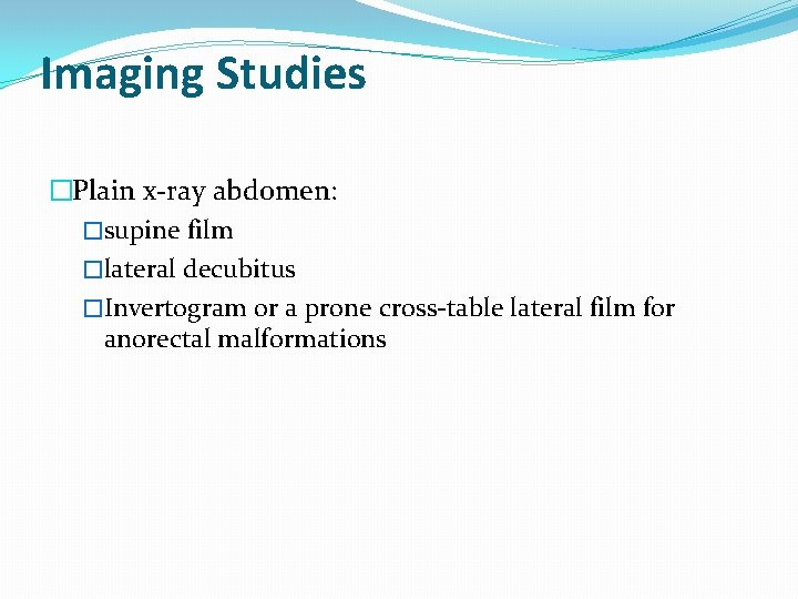 Imaging Studies �Plain x-ray abdomen: �supine film �lateral decubitus �Invertogram or a prone cross-table