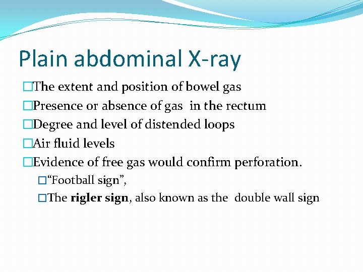 Plain abdominal X-ray �The extent and position of bowel gas �Presence or absence of