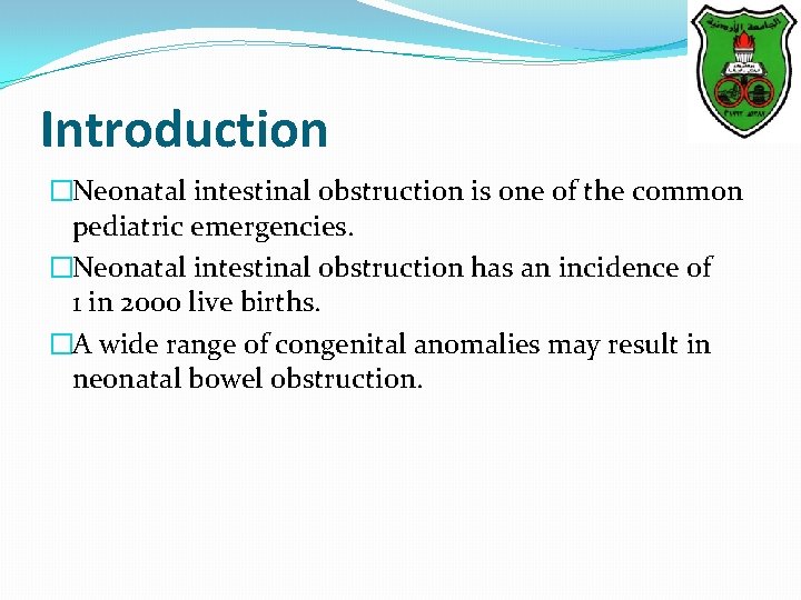 Introduction �Neonatal intestinal obstruction is one of the common pediatric emergencies. �Neonatal intestinal obstruction