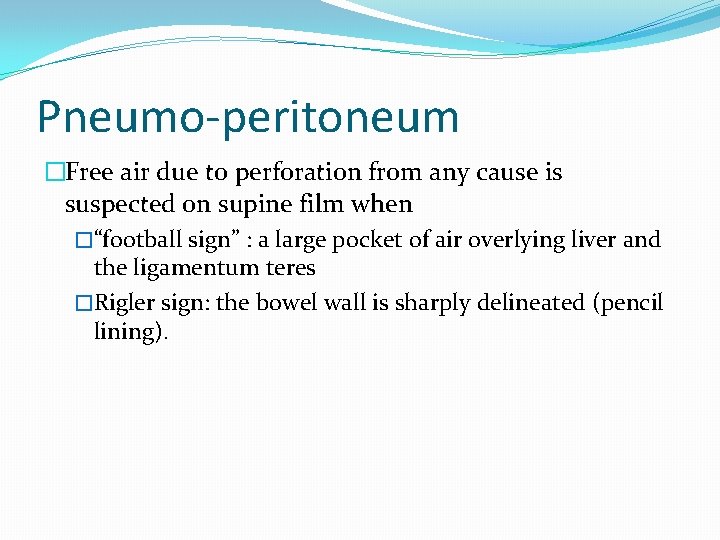 Pneumo-peritoneum �Free air due to perforation from any cause is suspected on supine film