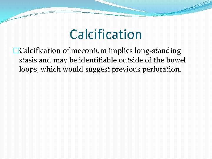 Calcification �Calcification of meconium implies long-standing stasis and may be identifiable outside of the