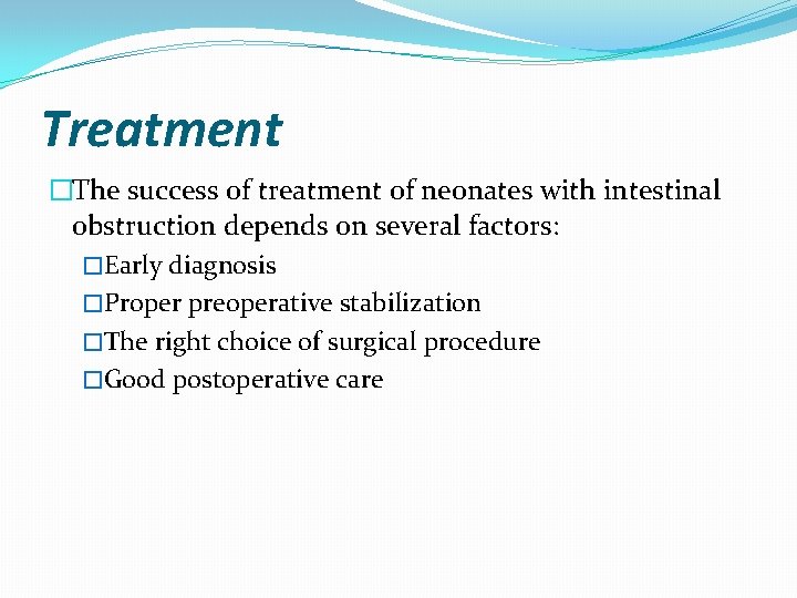 Treatment �The success of treatment of neonates with intestinal obstruction depends on several factors: