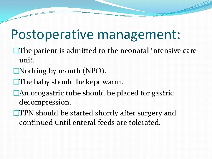 Postoperative management: �The patient is admitted to the neonatal intensive care unit. �Nothing by