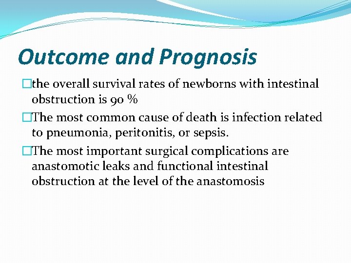 Outcome and Prognosis �the overall survival rates of newborns with intestinal obstruction is 90