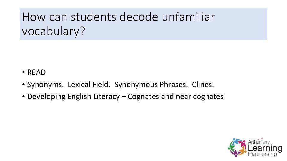How can students decode unfamiliar vocabulary? • READ • Synonyms. Lexical Field. Synonymous Phrases.