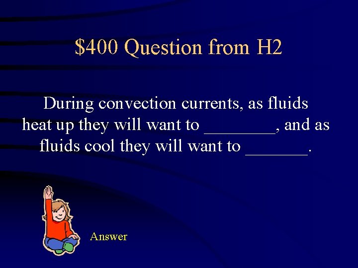 $400 Question from H 2 During convection currents, as fluids heat up they will