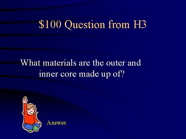 $100 Question from H 3 What materials are the outer and inner core made