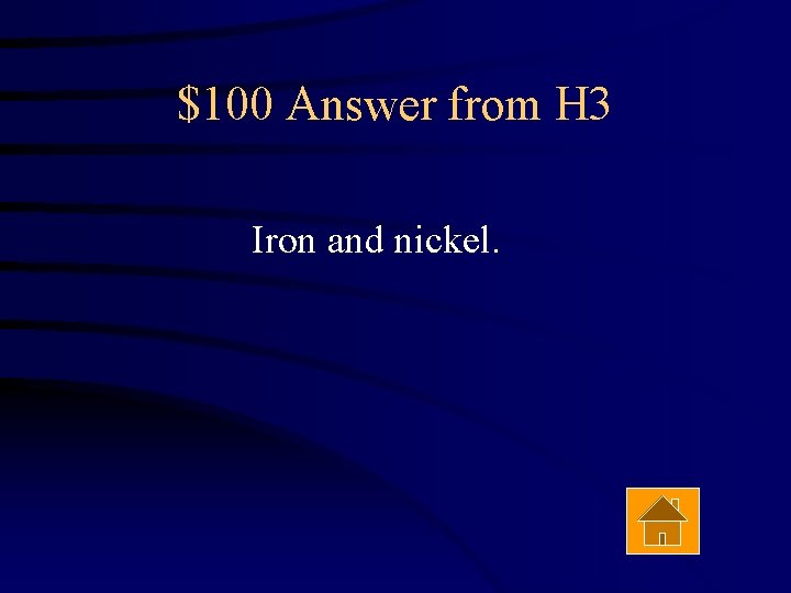 $100 Answer from H 3 Iron and nickel. 