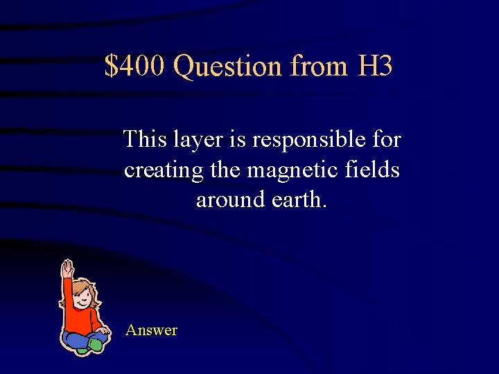 $400 Question from H 3 This layer is responsible for creating the magnetic fields