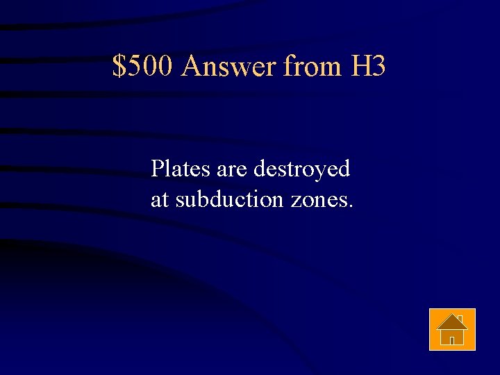 $500 Answer from H 3 Plates are destroyed at subduction zones. 