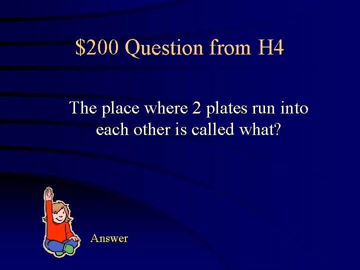 $200 Question from H 4 The place where 2 plates run into each other