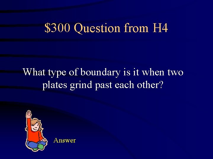 $300 Question from H 4 What type of boundary is it when two plates