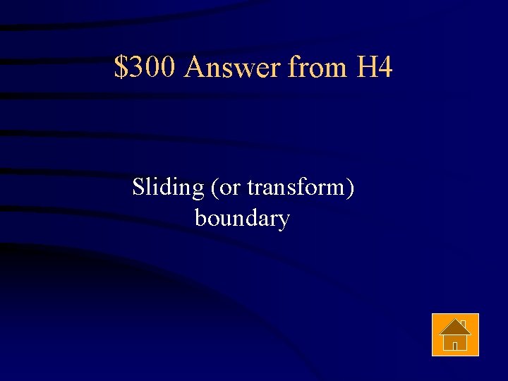 $300 Answer from H 4 Sliding (or transform) boundary 
