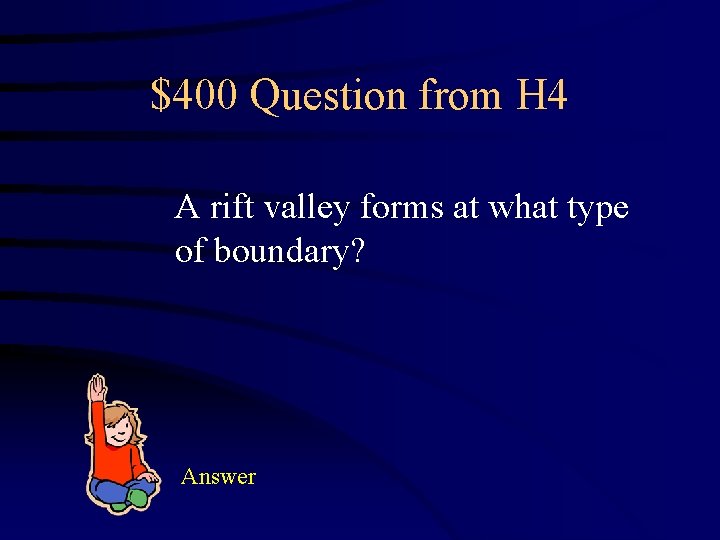 $400 Question from H 4 A rift valley forms at what type of boundary?