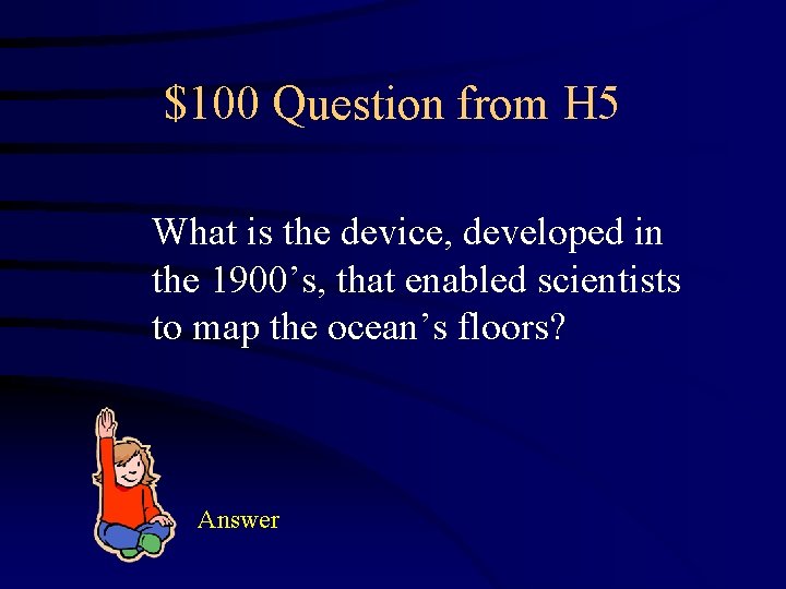$100 Question from H 5 What is the device, developed in the 1900’s, that