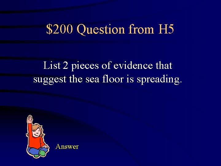 $200 Question from H 5 List 2 pieces of evidence that suggest the sea